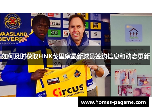 如何及时获取HNK戈里察最新球员签约信息和动态更新