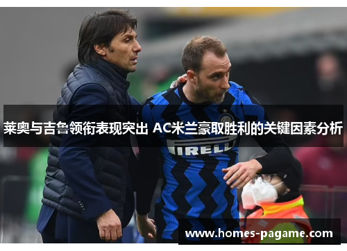 莱奥与吉鲁领衔表现突出 AC米兰豪取胜利的关键因素分析