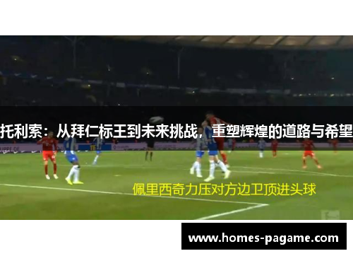 托利索：从拜仁标王到未来挑战，重塑辉煌的道路与希望
