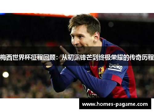 梅西世界杯征程回顾：从初露锋芒到终极荣耀的传奇历程