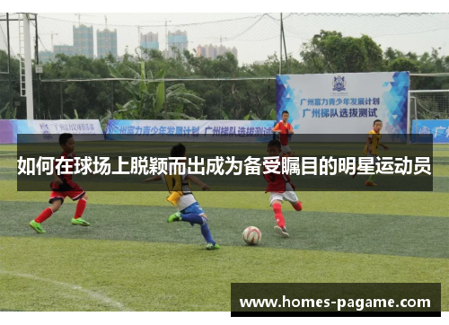 如何在球场上脱颖而出成为备受瞩目的明星运动员