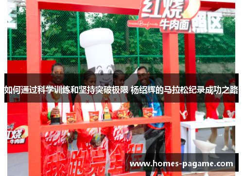 如何通过科学训练和坚持突破极限 杨绍辉的马拉松纪录成功之路