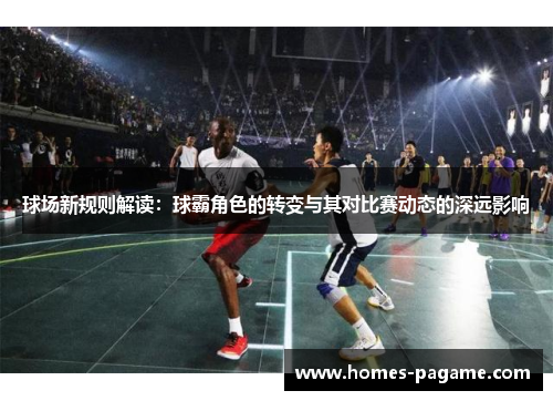 球场新规则解读：球霸角色的转变与其对比赛动态的深远影响
