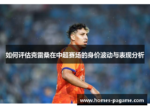 如何评估克雷桑在中超赛场的身价波动与表现分析