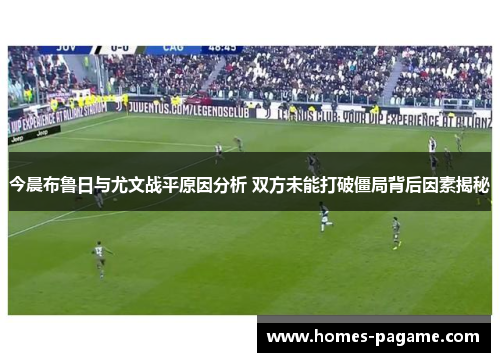 今晨布鲁日与尤文战平原因分析 双方未能打破僵局背后因素揭秘