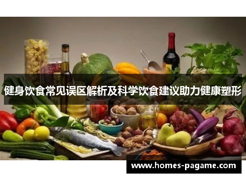 健身饮食常见误区解析及科学饮食建议助力健康塑形