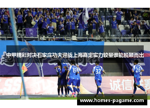 中甲精彩对决石家庄功夫迎战上海嘉定实力较量谁能脱颖而出