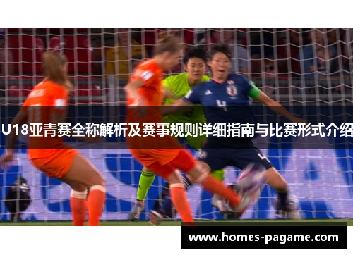 U18亚青赛全称解析及赛事规则详细指南与比赛形式介绍