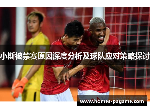 小斯被禁赛原因深度分析及球队应对策略探讨