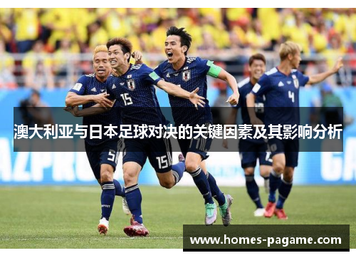 澳大利亚与日本足球对决的关键因素及其影响分析