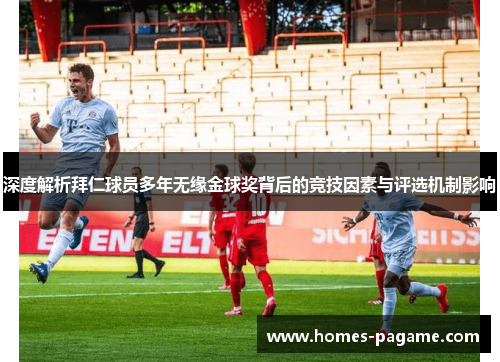深度解析拜仁球员多年无缘金球奖背后的竞技因素与评选机制影响