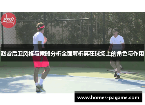 赵睿后卫风格与策略分析全面解析其在球场上的角色与作用