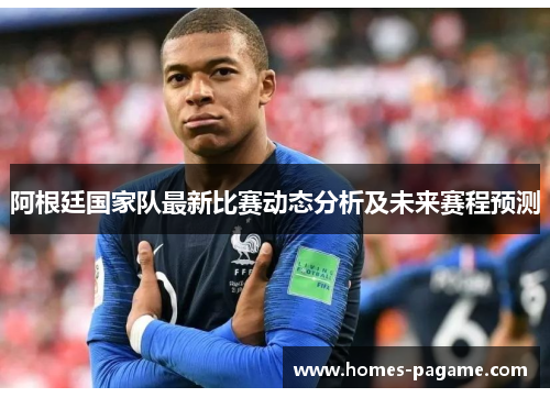 阿根廷国家队最新比赛动态分析及未来赛程预测