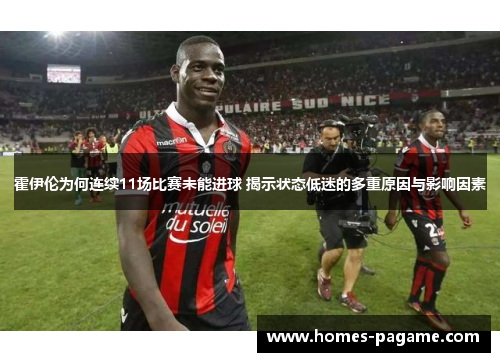 霍伊伦为何连续11场比赛未能进球 揭示状态低迷的多重原因与影响因素
