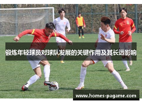 锻炼年轻球员对球队发展的关键作用及其长远影响