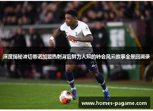 深度揭秘波切蒂诺加盟热刺背后鲜为人知的转会风云故事全景回溯录